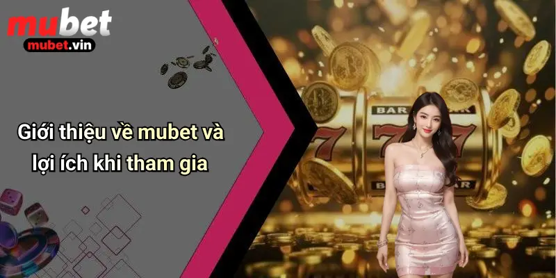 Giới thiệu về mubet và lợi ích khi tham gia